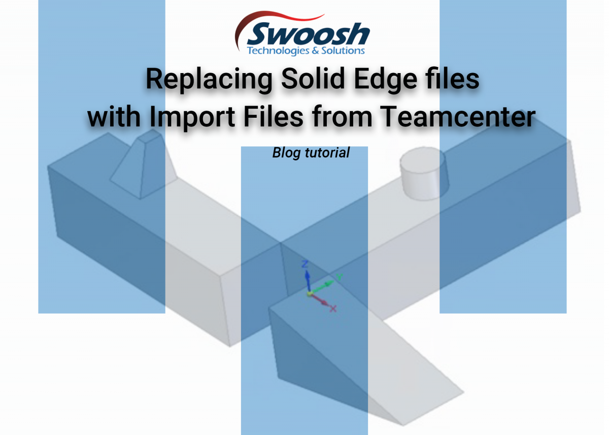 Replacing Solid Edge files in Teamcenter with Import files